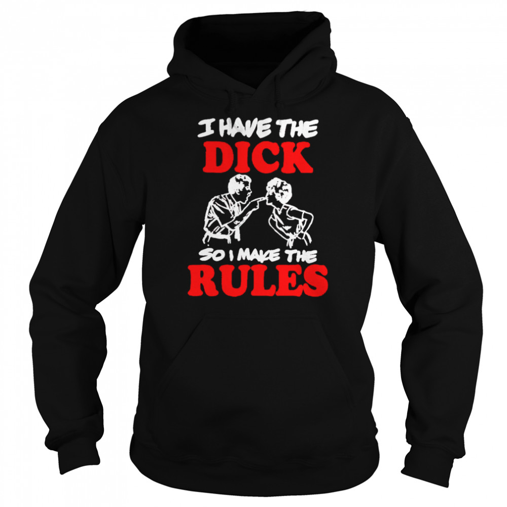 I have the dick so I make the rules   Unisex Hoodie