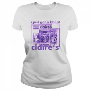 I just got a bbl at Claire’s  Classic Women's T-shirt