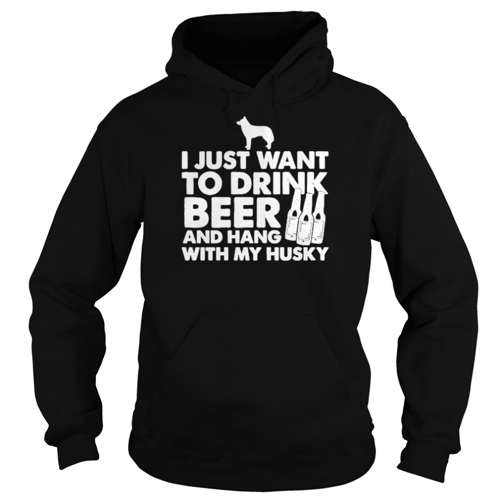 I just want to drink beer and hang with my husky  Unisex Hoodie