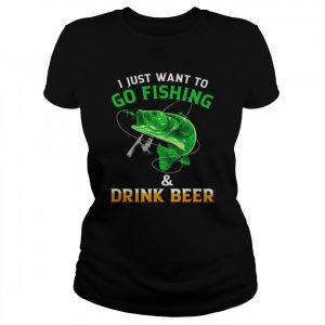 I just want to go fishing and drink Beer  Classic Women's T-shirt