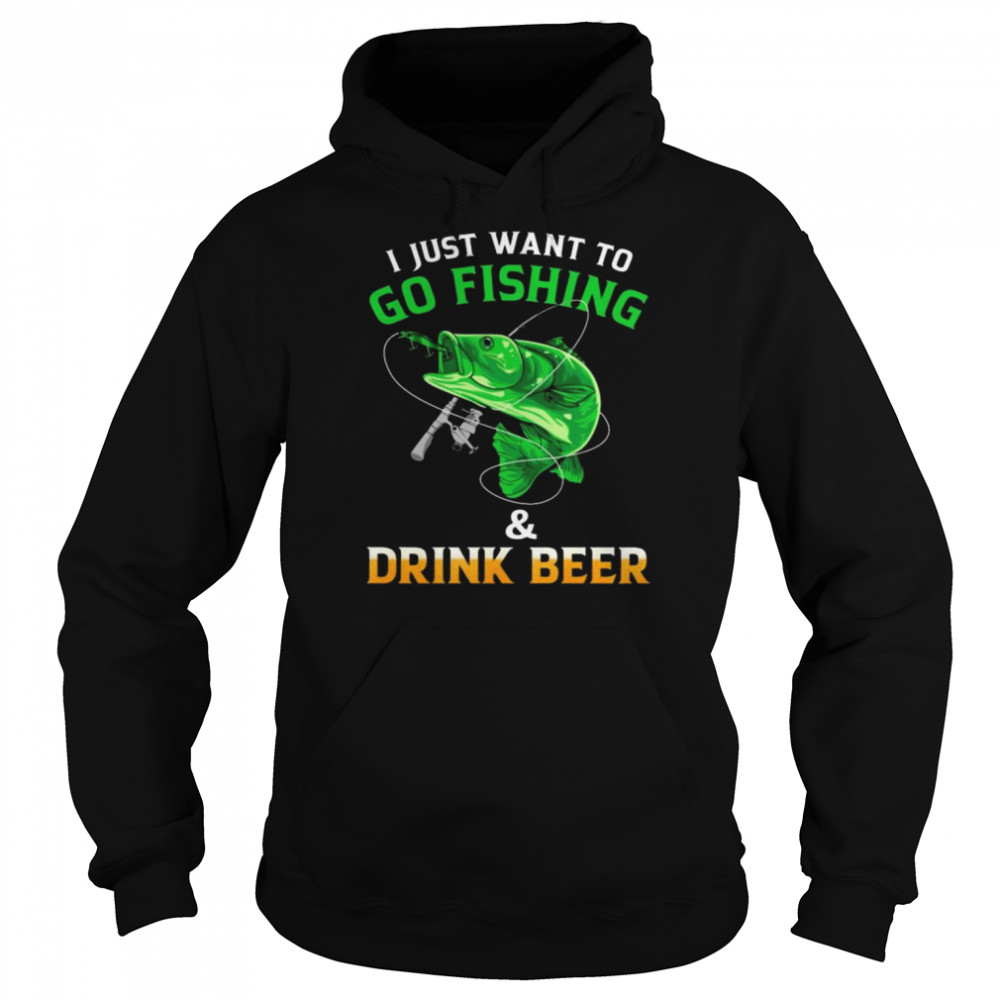 I just want to go fishing and drink Beer  Unisex Hoodie