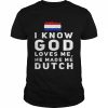 I know god loves me he made me Dutch Netherlands Flag  Classic Men's T-shirt