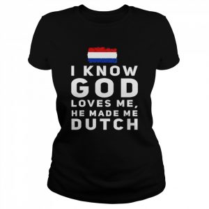 I know god loves me he made me Dutch Netherlands Flag  Classic Women's T-shirt