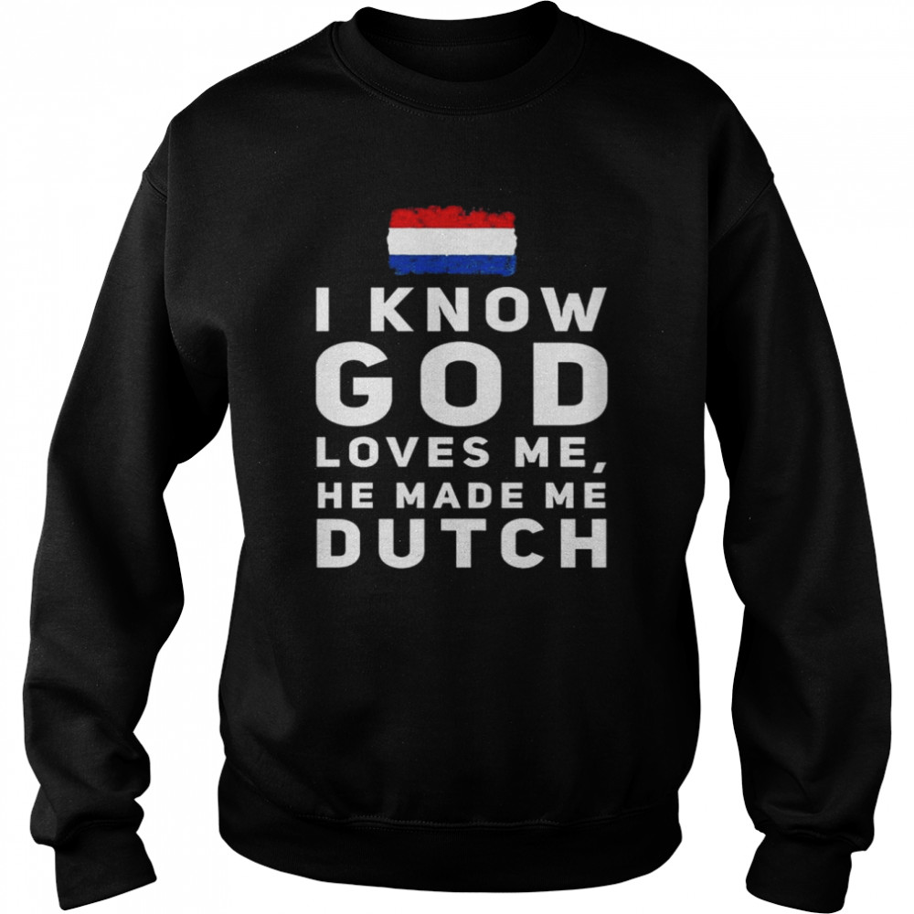 I know god loves me he made me Dutch Netherlands Flag  Unisex Sweatshirt