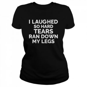 I laughed so hard tears ran down my legs  Classic Women's T-shirt