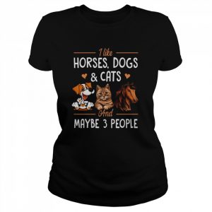 I like Horses Dogs and Cats and maybe 3 people  Classic Women's T-shirt