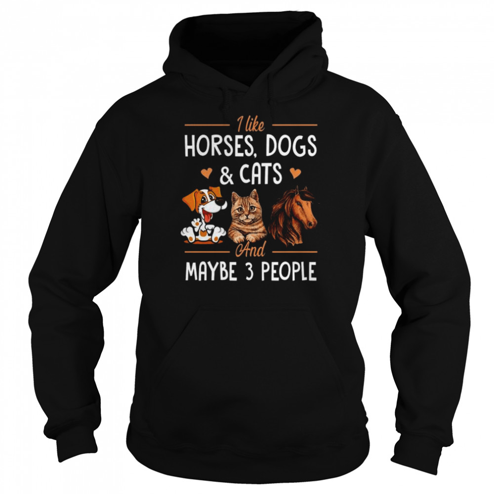 I like Horses Dogs and Cats and maybe 3 people  Unisex Hoodie