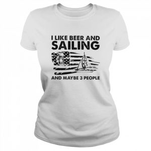 I like beer and Sailing and maybe 3 people American flag  Classic Women's T-shirt