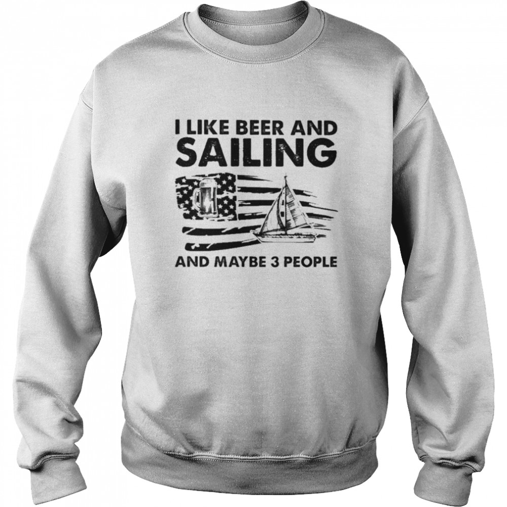 I like beer and Sailing and maybe 3 people American flag  Unisex Sweatshirt