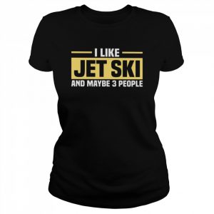 I like jet ski and maybe 3 people  Classic Women's T-shirt