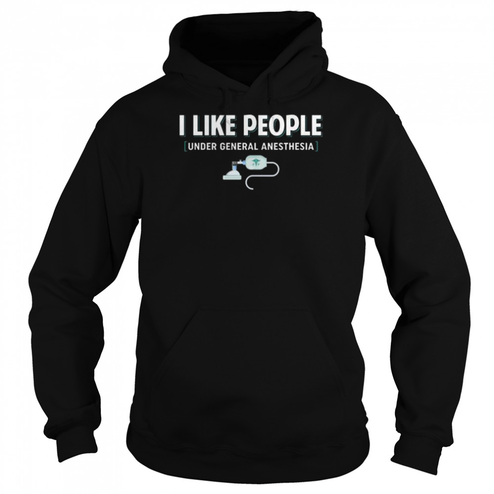 I like people under general anesthesia  Unisex Hoodie