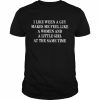 I like ween a guy makes me feel like a woman and a little girl at the same time  Classic Men's T-shirt