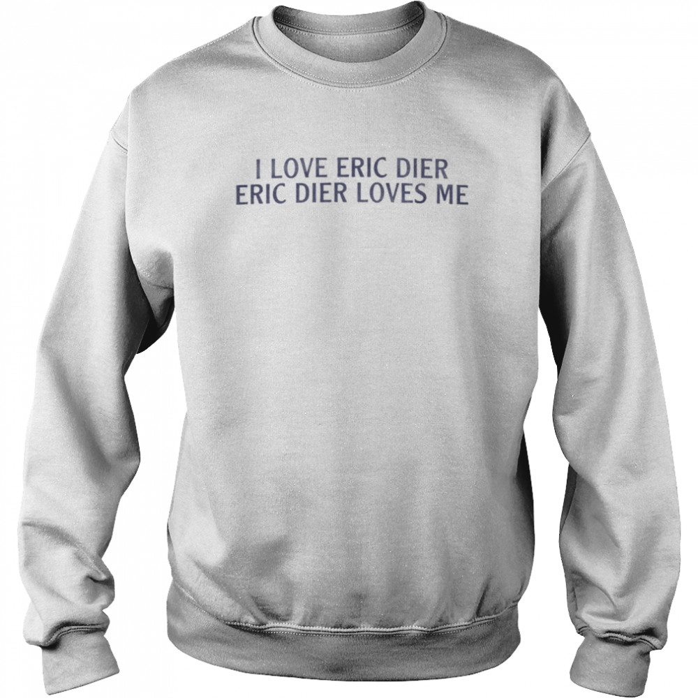 I love Eric Dier Eric dier loves me  Unisex Sweatshirt