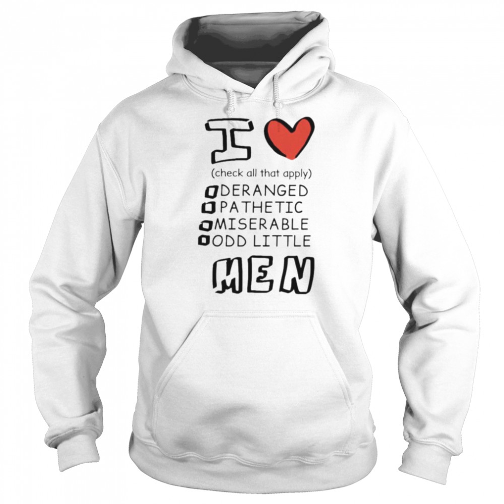 I love men check all that apply deranged pathetic miserable odd little  Unisex Hoodie