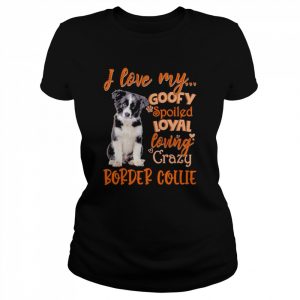 I love my goofy spoiled loyal loving crazy Border Collie 2022  Classic Women's T-shirt