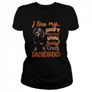 I love my goofy spoiled loyal loving crazy Dachshund 2022  Classic Women's T-shirt