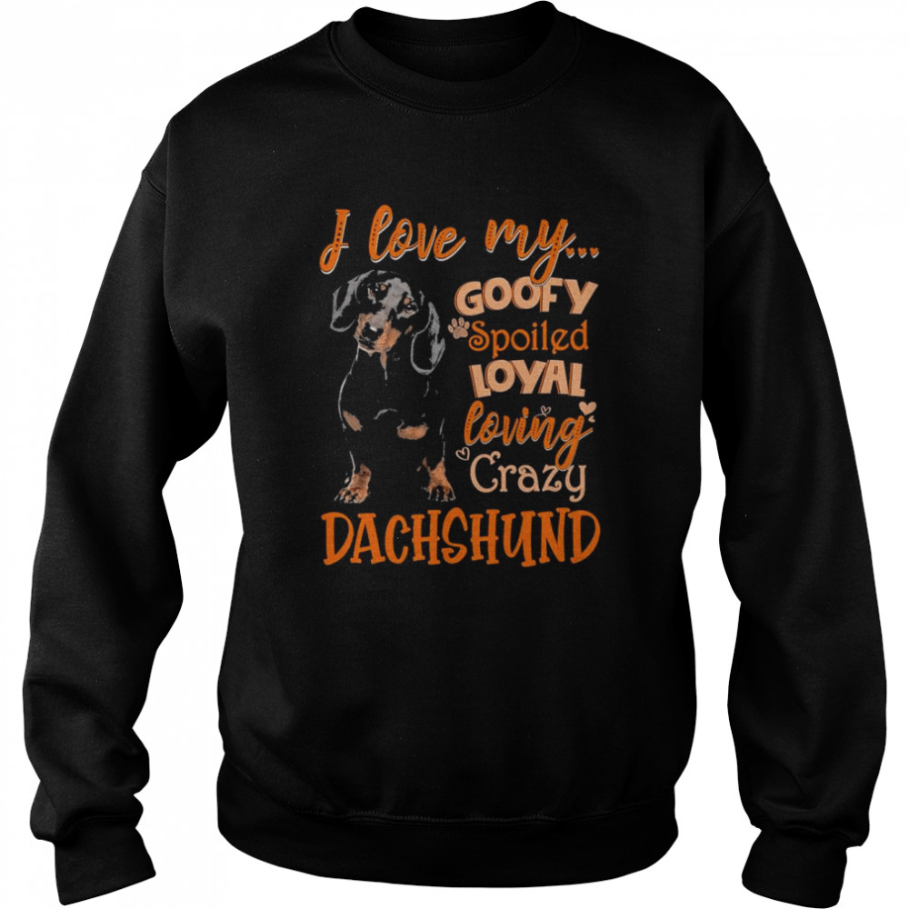 I love my goofy spoiled loyal loving crazy Dachshund 2022  Unisex Sweatshirt