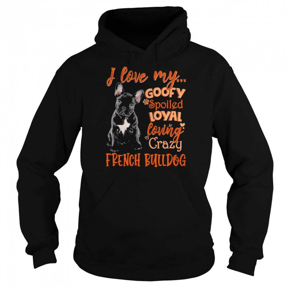 I love my goofy spoiled loyal loving crazy French Bulldog 2022  Unisex Hoodie