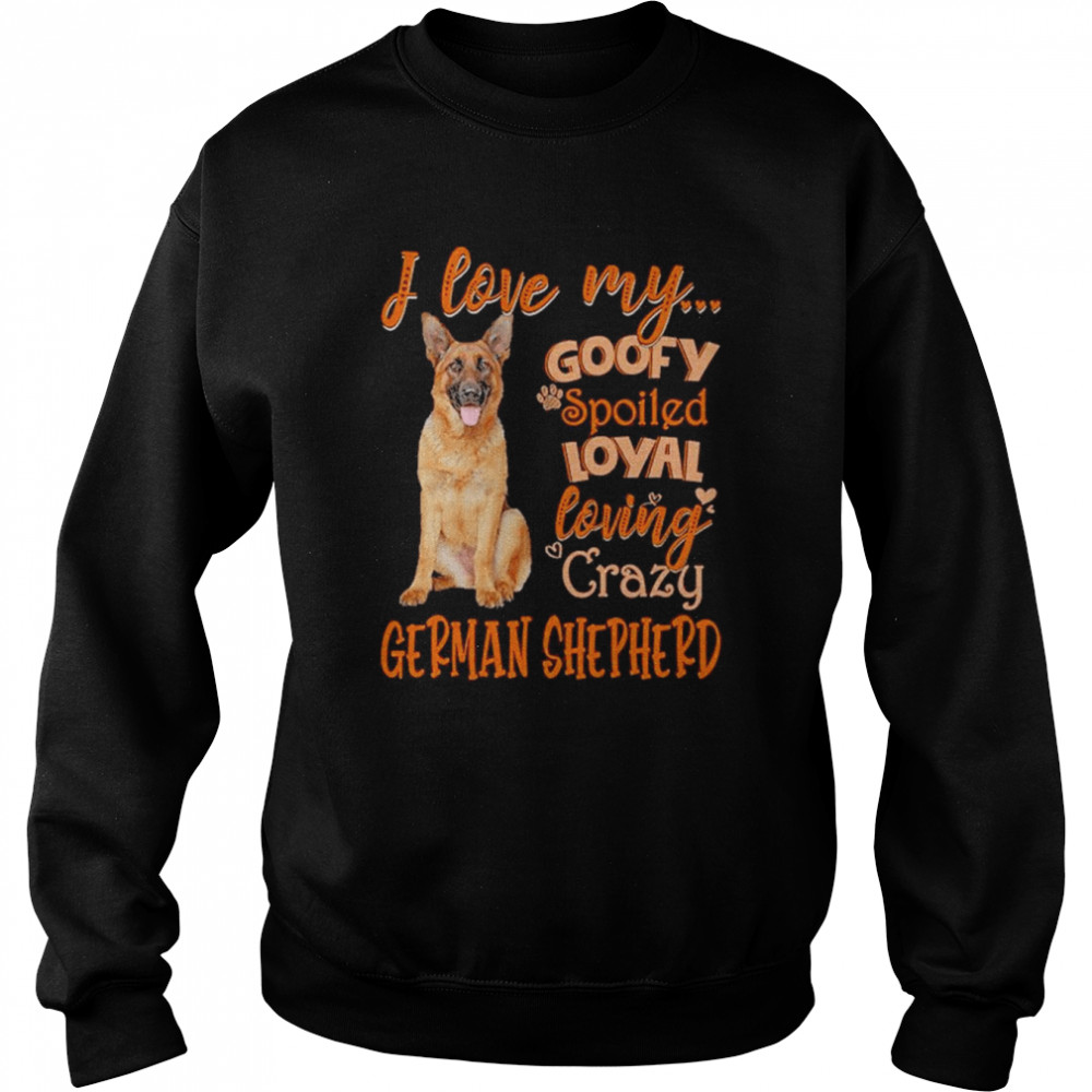 I love my goofy spoiled loyal loving crazy German Shepherd 2022  Unisex Sweatshirt