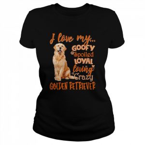 I love my goofy spoiled loyal loving crazy Golden Retriever 2022  Classic Women's T-shirt