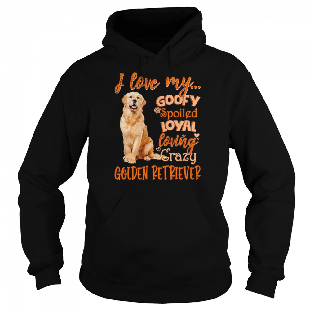 I love my goofy spoiled loyal loving crazy Golden Retriever 2022  Unisex Hoodie