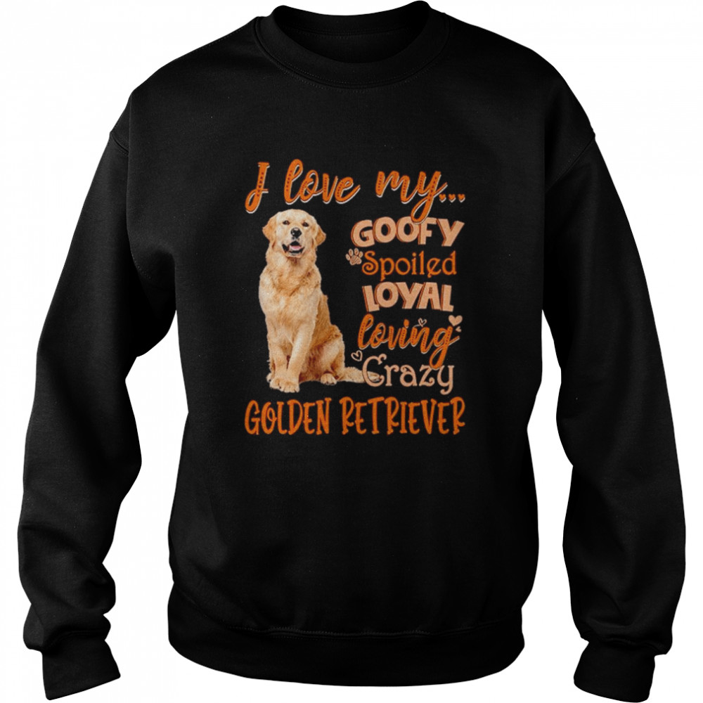 I love my goofy spoiled loyal loving crazy Golden Retriever 2022  Unisex Sweatshirt