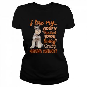 I love my goofy spoiled loyal loving crazy Miniature Schnauzer 2022  Classic Women's T-shirt