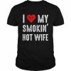 I love my smokin hot wife  Classic Men's T-shirt