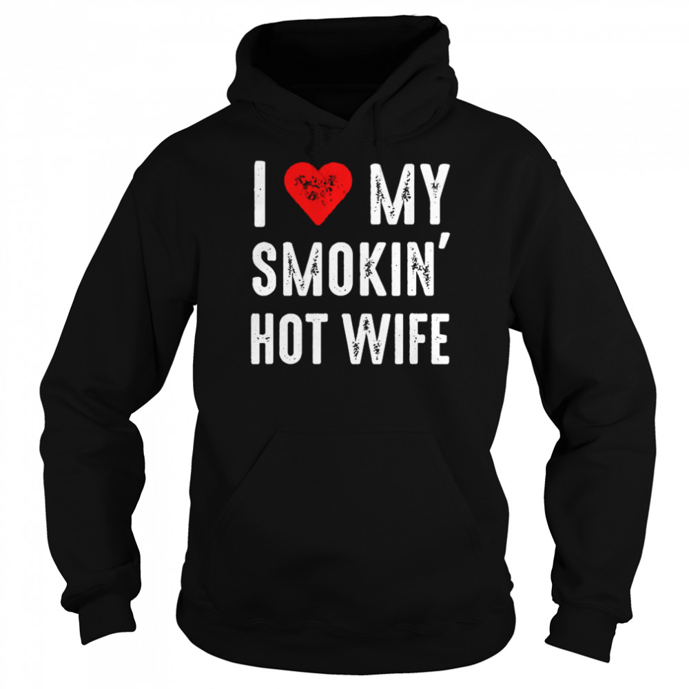 I love my smokin hot wife  Unisex Hoodie