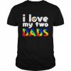 I love my two dads  Classic Men's T-shirt