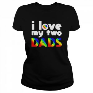 I love my two dads  Classic Women's T-shirt