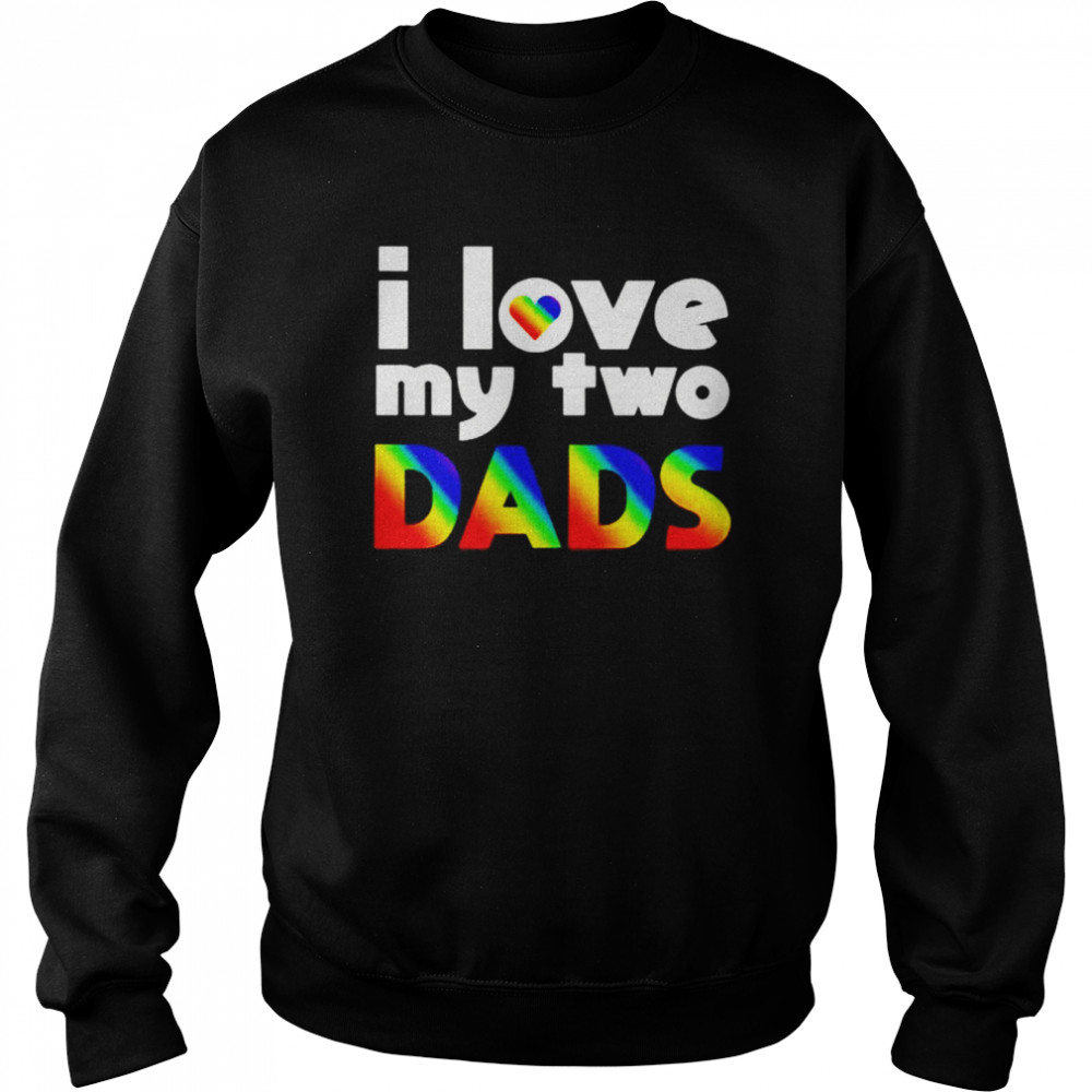 I love my two dads  Unisex Sweatshirt