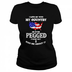 I love my wife my country and getting pegged  Classic Women's T-shirt