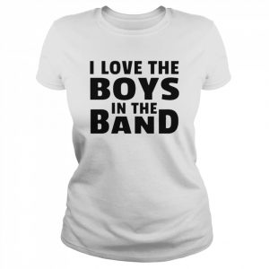 I love the boys in the band  Classic Women's T-shirt