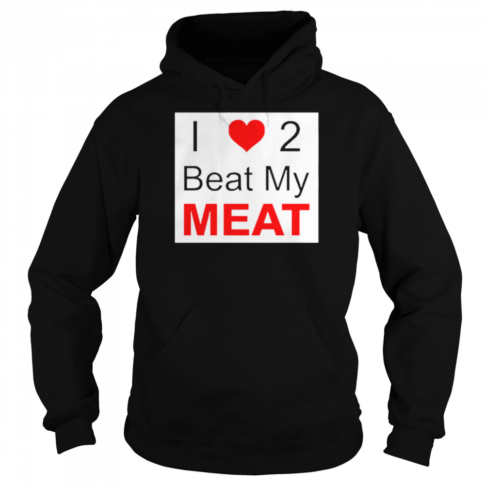 I love two beat my meat  Unisex Hoodie