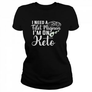 I need a filet mignon I’m on Keto  Classic Women's T-shirt