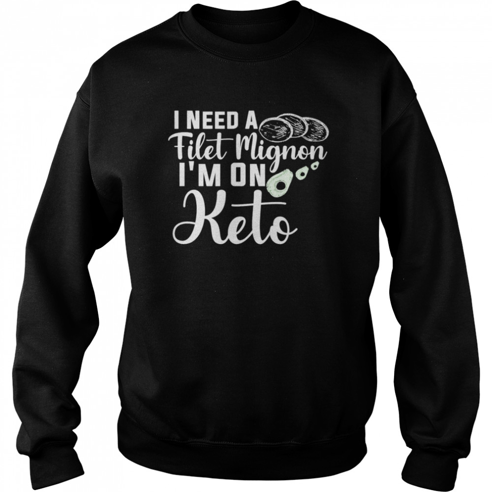 I need a filet mignon I’m on Keto  Unisex Sweatshirt