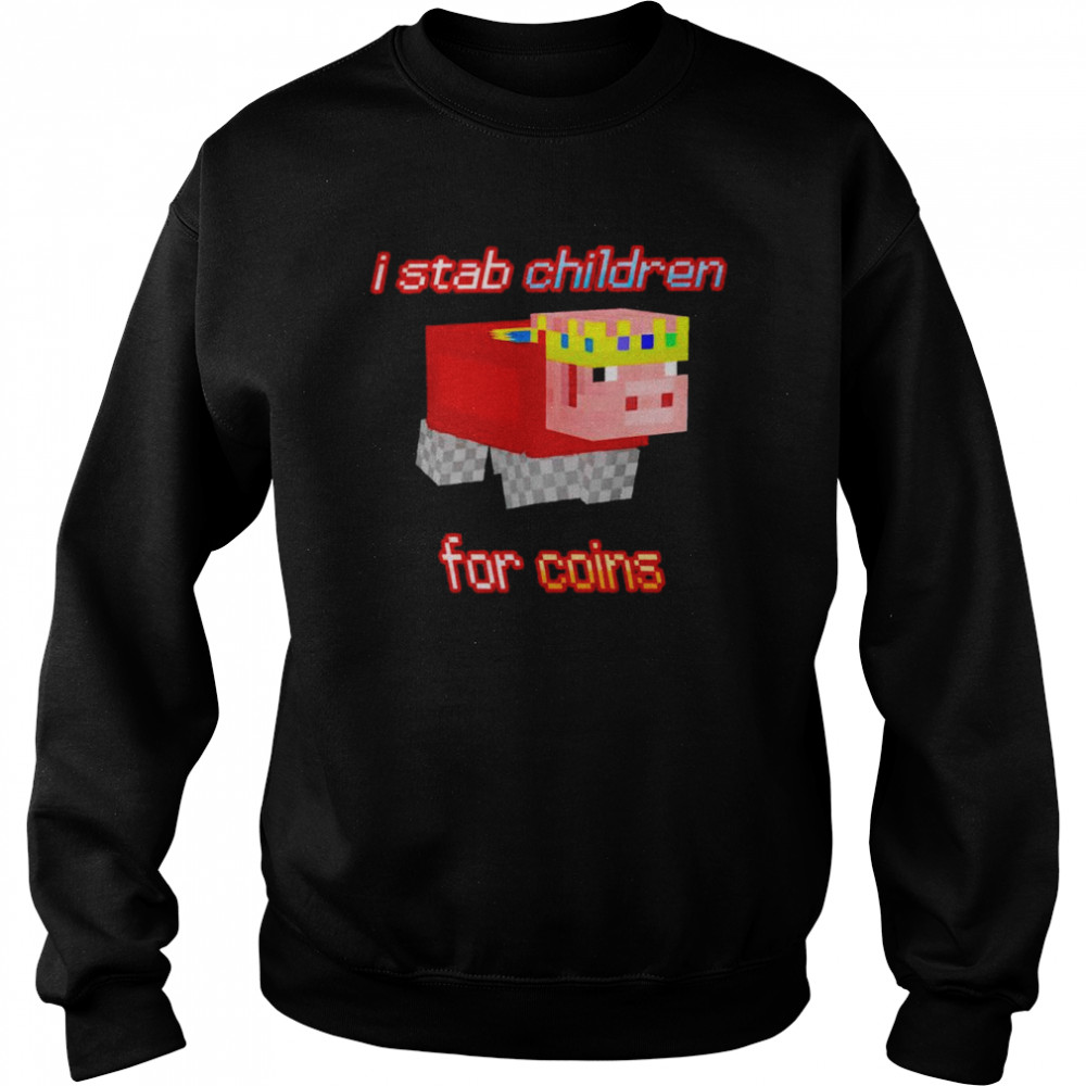 I stab children for coins  Unisex Sweatshirt