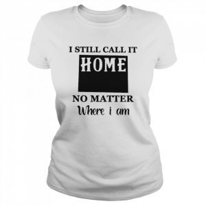 I still call it Home no matter where I am 2022  Classic Women's T-shirt