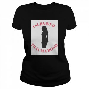 I survived trauma bond  Classic Women's T-shirt