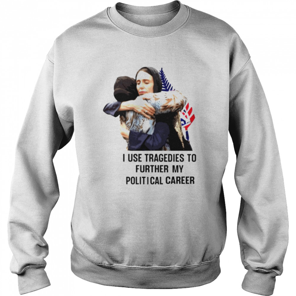 I use tragedies to further my political career  Unisex Sweatshirt