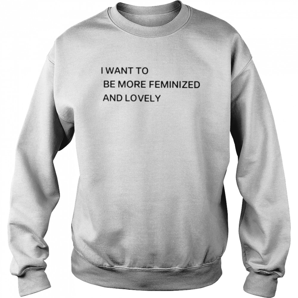 I want to be more feminized and lovely  Unisex Sweatshirt