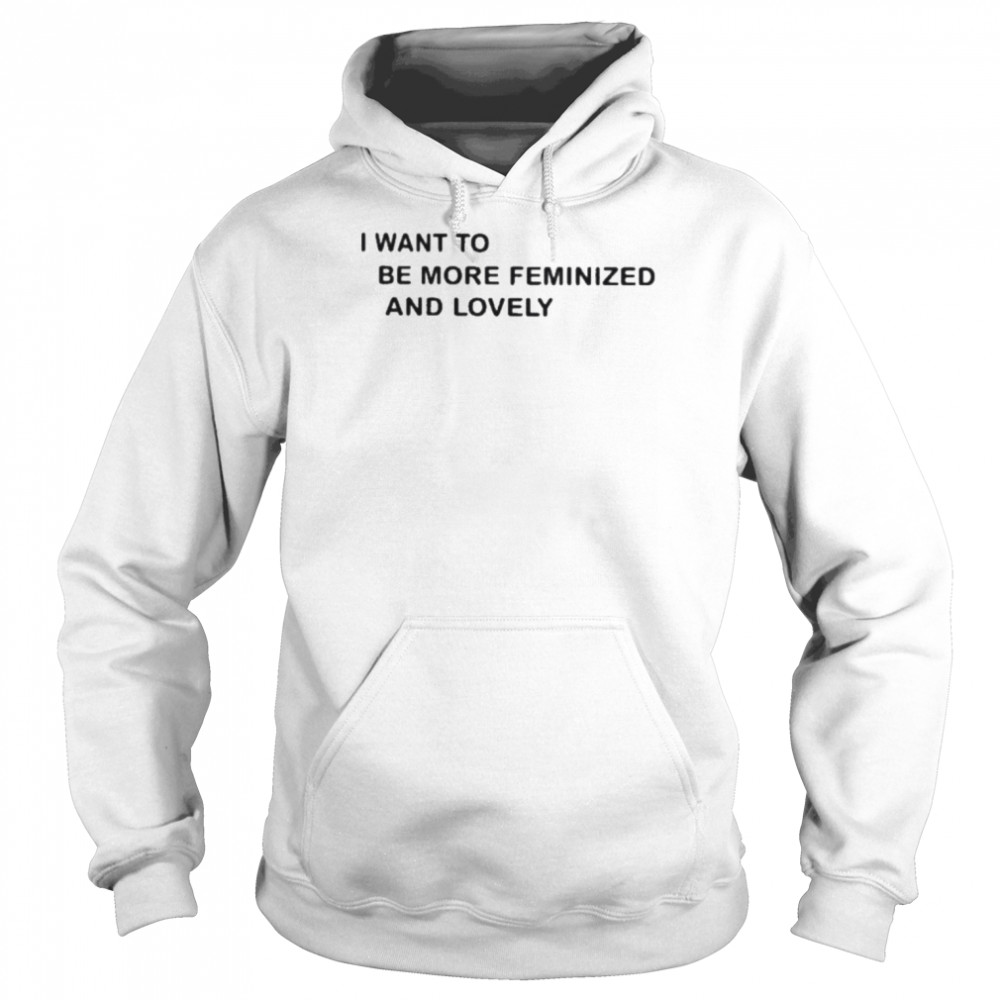 I went to be more feminized and lonely  Unisex Hoodie