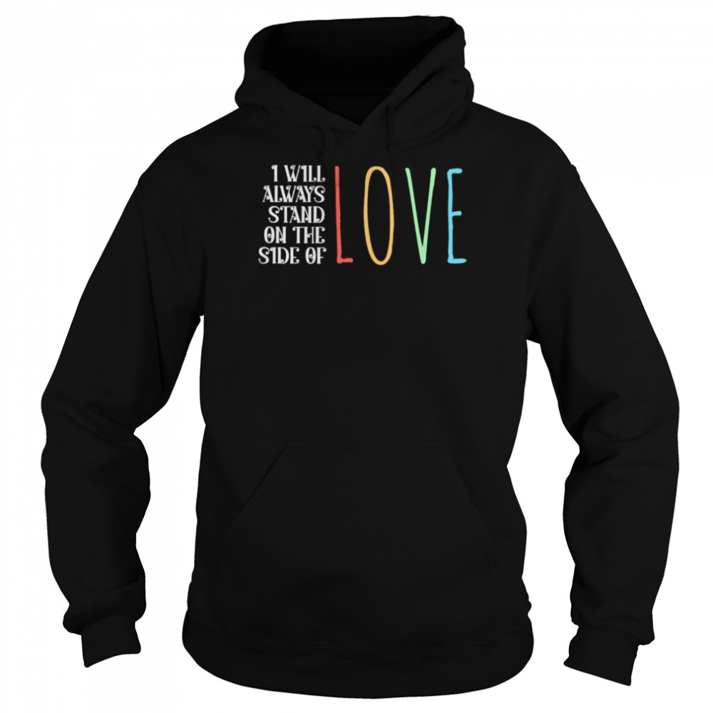 I will always stand on the side of love  Unisex Hoodie