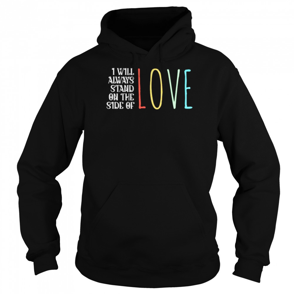 I will always stand on the side of love  Unisex Hoodie