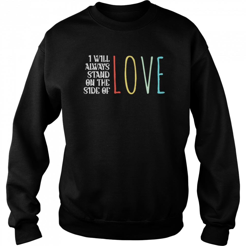 I will always stand on the side of love  Unisex Sweatshirt