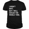 I won’t quit but I will swear the whole time  Classic Men's T-shirt