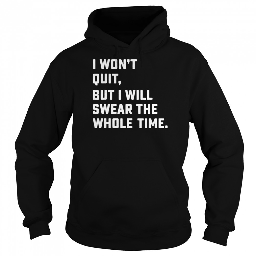 I won’t quit but I will swear the whole time  Unisex Hoodie