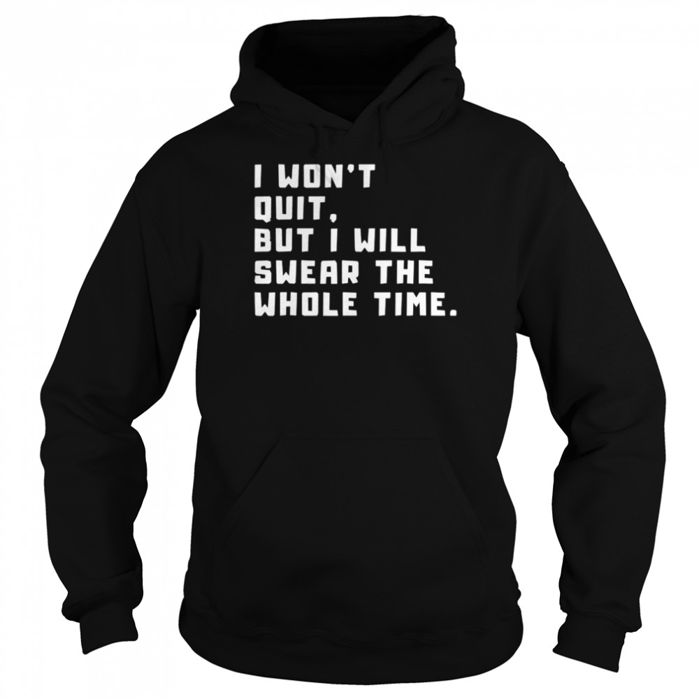 I won’t quit but I will swear the whole time  Unisex Hoodie