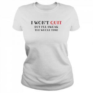 I won’t quit but I’ll swear the whole time  Classic Women's T-shirt